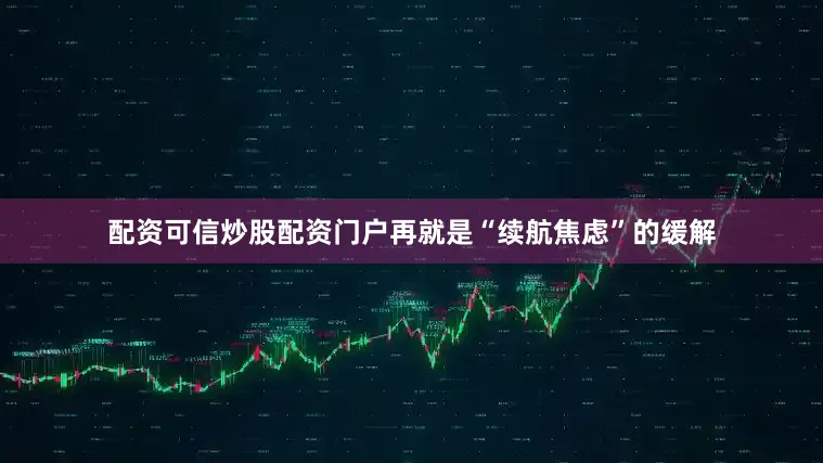 配资可信炒股配资门户再就是“续航焦虑”的缓解