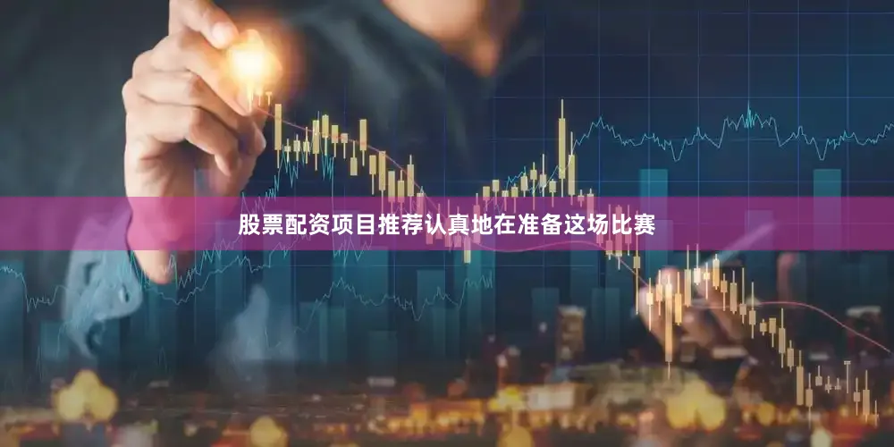 股票配资项目推荐认真地在准备这场比赛