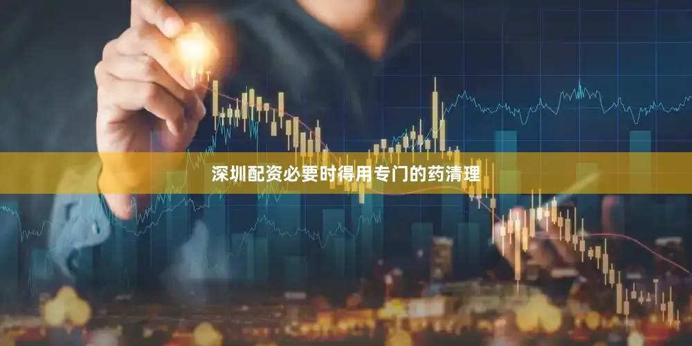 深圳配资必要时得用专门的药清理