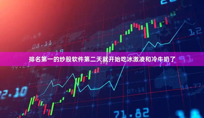 排名第一的炒股软件第二天就开始吃冰激凌和冷牛奶了