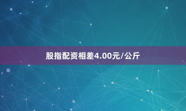 股指配资相差4.00元/公斤