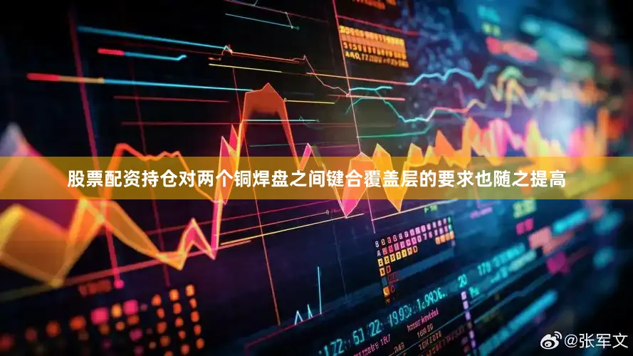 股票配资持仓对两个铜焊盘之间键合覆盖层的要求也随之提高