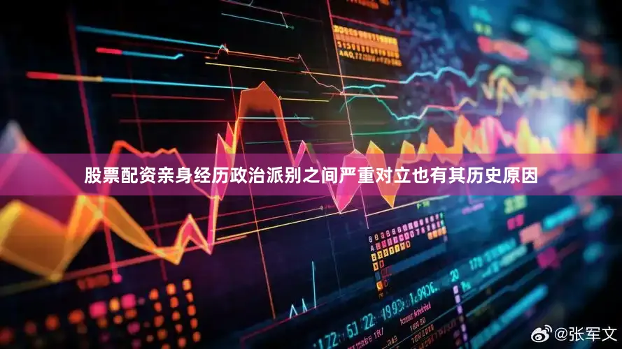 股票配资亲身经历政治派别之间严重对立也有其历史原因