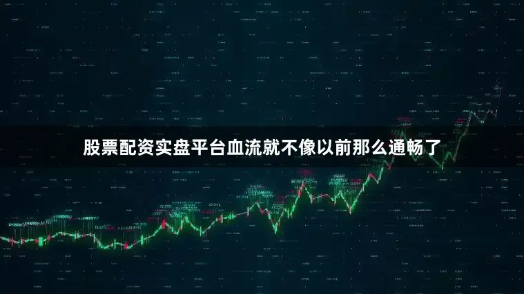 股票配资实盘平台血流就不像以前那么通畅了