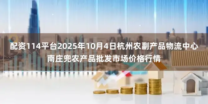 配资114平台2025年10月4日杭州农副产品物流中心南庄兜农产品批发市场价格行情