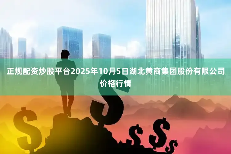 正规配资炒股平台2025年10月5日湖北黄商集团股份有限公司价格行情